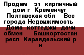 Продам 3-эт. кирпичный дом г. Кременчуг, Полтавская обл. - Все города Недвижимость » Дома, коттеджи, дачи обмен   . Башкортостан респ.,Караидельский р-н